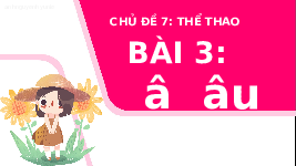 Giáo án điện tử Tiếng việt 1 bài 3 Chân trời sáng tạo: Học vần: â, âu
