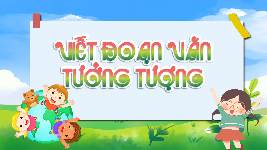Giáo án điện tử  Tiếng Việt 4 KNTT -  Kết Nối Tri Thức:  Viết đoạn văn tưởng tượng.