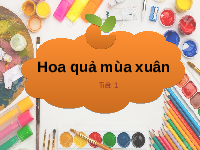 Giáo án điện tử Mĩ thuật 2 Bài 8 Cánh diều: Hoa quả mùa xuân