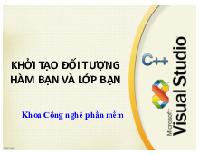 Chương 4: KHỞI TẠO ĐỐI TƯỢNG HÀM BẠN VÀ LỚP BẠN | Bài giảng Lập trình hướng đối tượng