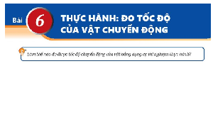Giáo án điện tử Vật lí 10 Bài 6 Kết nối tri thức: Thực hành: Đo tốc độ của vật chuyển động