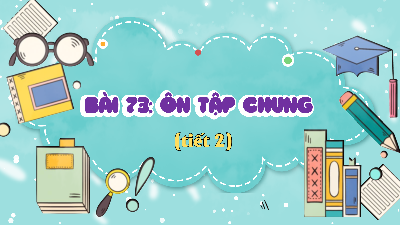 Bài giảng điện tử môn Toán 4 | T2. Bài 73. ÔN TẬP CHUNG | Kết nối tri thức