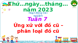 Giáo án điện tử Hoạt động trải nghiệm 3 Tuần 7 Chân trời sáng tạo: Ứng xử với đồ cũ - Phân loại đồ cũ