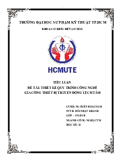 Tiểu luận Công nghệ chế tạo máy đề tài "Thiết kế quy trình công nghệ gia công thiết bị truyền động lệch tâm"