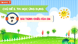Giáo án điện tử Tin học 3 Bài 11 Kết nối tri thức: Bài trình chiếu của em