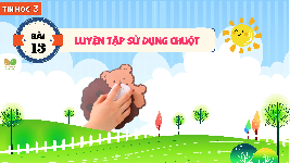 Giáo án điện tử Tin học 3 Bài 13 Kết nối tri thức: Luyện tập sử dụng chuột