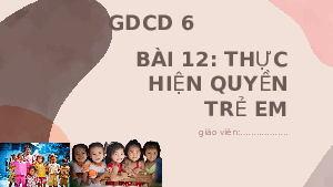 Giáo án điện tử Đạo Đức 6 Bài 12 Kết nối tri thức: Thực hiện quyền trẻ em