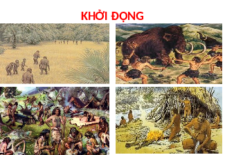 Giáo án điện tử Lịch Sử 6 KNTT - Bài 5(Khởi Động) Kết Nối Tri Thức Với Cuộc Sống:  Xã hội nguyên thủy.