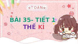 Giáo án điện tử Toán 4 Bài 35 Chân trời sáng tạo: Thế kỉ