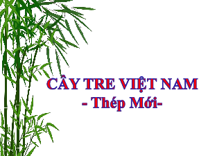 Bài 4: VĂN BẢN 3 CÂY TRE VN | Bài giảng PowerPoint Ngữ văn 6 | Kết nối tri thức