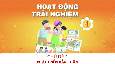 Bài giảng điện tử môn Hoạt động trải nghiệm 4 |  Chủ đề 6: Phát triển bản thân_ TUAN 21_SHL | Chân trời sáng tạo