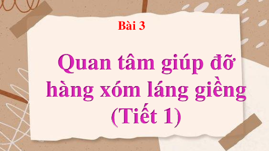 Bài 3: Quan tâm hàng xóm láng giềng (Tiết 1) | Bài giảng PowerPoint Đạo Đức 3 | Kết nối tri thức