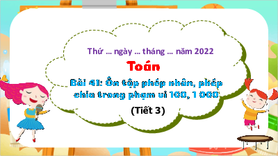 Chủ đề 7 - Bài 41: Ôn tập phép nhân, phép chia trong phạm vi 100, 1000 (Tiết 3) | Bài giảng PowerPoint Toán 3 | Kết nối tri thức