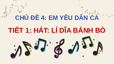 Giáo án điện tử Âm nhạc 7 Chân trời sáng tạo Chủ đề 4 Tiết 1: Học hát LÍ DĨA BÁNH BÒ