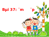 Giáo án điện tử Tiếng việt 1 bài 37 Cánh diều: Học vần: Ăm, ăp