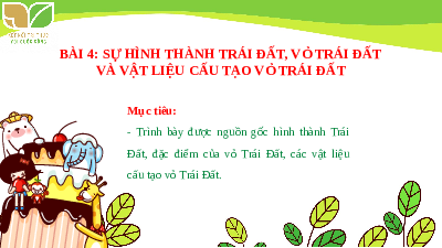 Giáo án điện tử Địa lí 10 Bài 4 Kết nối tri thức: Sự hình thành Trái Đất, vỏ Trái Đất và vật liệu cấu tạo vỏ Trái Đất