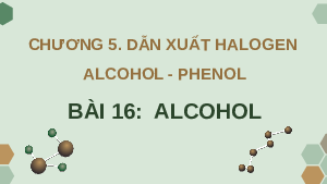 Giáo án điện tử Hoá học 11 Bài 16 Chân trời sáng tạo: Alcohol