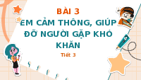Giáo án điện tử Đạo đức 4 Bài 3 Chân trời sáng tạo: Em cảm thông, giúp đỡ người gặp khó khăn