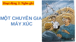 Giáo án điện tử tiếng việt 5 Bài 9 Chân trời sáng tạo: một chuyên gia máy xúc