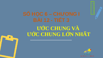 Giáo án điện tử Toán 6 Bài 12 Cánh diều: Ước chung và ước chung lớn nhất (tiết 3)