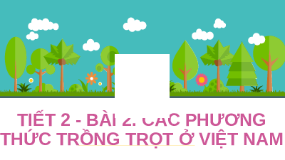 Giáo án điện tử Công nghệ 7 Bài 2 Chân trời sáng tạo: Các phương thức trồng trọt ở Việt Nam