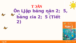 Giáo án điện tử Toán 3 Chương 1 Cánh diều: Ôn tập về phép nhân, bảng nhân 2, bảng nhân 5 (tiết 2)