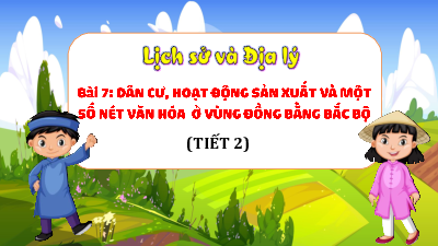 Bài giảng điện tử môn Lịch sử - Địa lý 4 | T2. Bài 7. DÂN CƯ, HOẠT ĐỘNG SẢN XUẤT, MỘT SỐ NÉT VĂN HÓA | Cánh diều