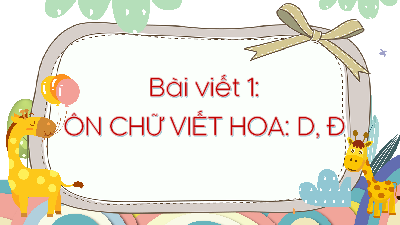 Tuần 5 - Bài viết 1: Ôn chữ hoa D, Đ | Bài giảng PowerPoint Tiếng Việt 3 | Cánh Diều