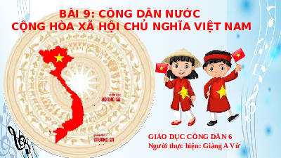 Giáo án điện tử GDCD 6 Bài 10 Cánh diều: Công dân nước Cộng hòa xã hội chủ nghĩa Việt Nam