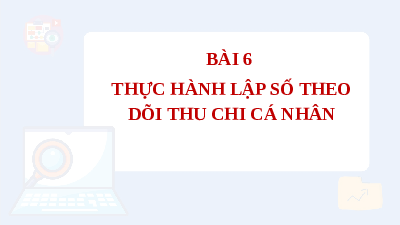 Giáo án điện tử Tin học 7 Bài 6 Cánh diều: Thực hành lập sổ theo dõi thu chi cá nhân