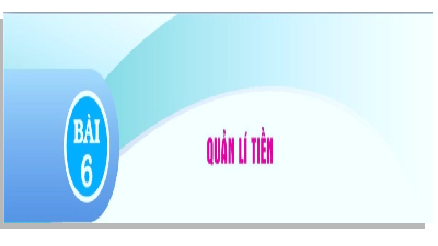 Giáo án điện tử GDCD 7 Bài 6 Cánh diều:  Quản lí tiền
