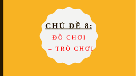 Giáo án điện tử Tiếng việt 1 chủ đề 8 Chân trời sáng tạo : Đồ chơi - trò chơi