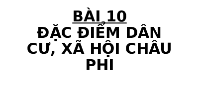 Bài giảng điện tử Địa lí 7 Bài 10 Chân trời sáng tạo : Đặc điểm dân cư, xã hội châu Phi