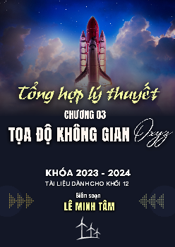 Tổng hợp lý thuyết tọa độ không gian Oxyz – Lê Minh Tâm