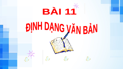Bài 11: Định dạng văn bản | Bài giảng PowerPoint Tin học 6 | Kết nối tri thức