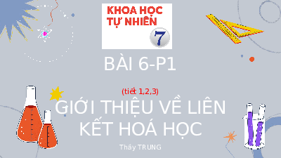 Giáo án điện tử Khoa học tự nhiên 7 bài 6 Chân trời sáng tạo : Giới thiệu về liên kết hoá học