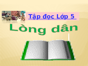 Giáo án điện tử Tiếng Việt 5 Tập đọc Cánh diều: Lòng dân