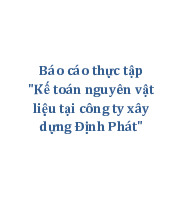Báo cáo thực tập Kế toán nguyên vật  liệu tại công ty xây  dựng Định Phát I Trường đại học xây dựng hà nội
