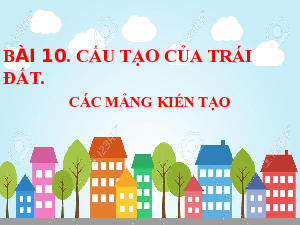 Bài 10: Cấu tạo của Trái Đất. Các mảng kiến tạo | Bài giảng PowerPoint Địa Lí 6 | Kết nối tri thức