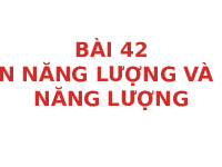 Giáo án điện tử Khoa học tự nhiên 6 bài 42 Chân trời sáng tạo : Bảo toàn năng lượng và sử dụng năng lượng
