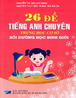 Top 26 Đề Tiếng Anh chuyên THCS bồi dưỡng học sinh giỏi