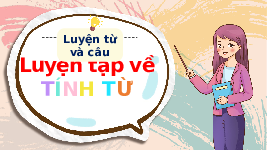 Giáo án điện tử Tiếng Việt 4 Luyện từ và câu Chân trời sáng tạo: Luyện tập về tính từ