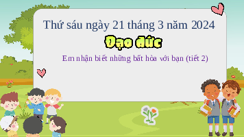 Giáo án điện tử Đạo đức 3 Bài 9 Cánh diều: Em nhận biết những bất hòa với bạn (tiết 2)