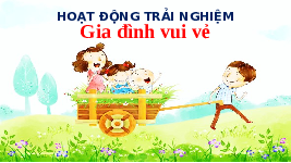 Giáo án điện tử Hoạt động trải nghiệm 1 Chủ đề 1 Chân trời sáng tạo : Gia đình vui vẻ
