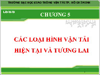 CHƯƠNG 5 - Các loại hình vận tải hiện tại và tương lai | Bài giảng Logistics vận tải hàng hóa