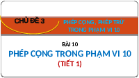 Giáo án điện tử Toán 1 Chủ Đề 3 Bài 10 Kết nối tri thức: Phép cộng trong phạm vi 10