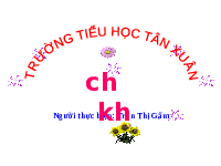 Giáo án điện tử Tiếng việt 1 bài 4 Chân trời sáng tạo: Học vần: ch, kh