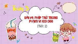 Giáo án điện tử Toán 3 Chương 3 Cánh diều: Phép trừ trong phạm vi 100 000 (tiết 2)