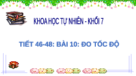 Giáo án điện tử Khoa học tự nhiên 7 bài 10 Chân trời sáng tạo : Đo tốc độ