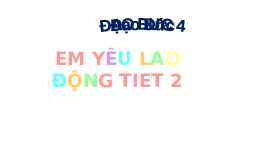 Giáo án điện tử Đạo đức 4 Bài 4 Chân trời sáng tạo: Em yêu lao động